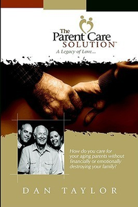Cover for The Parent Care Solution: A Legacy of Love...