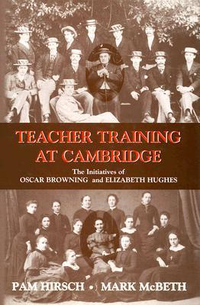 Cover for Teacher Training at Cambridge: The Initiatives of Oscar Browning and Elizabeth Hughes