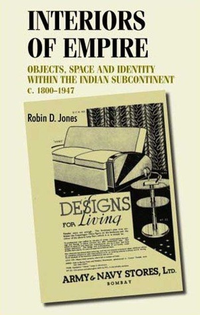 Cover for Interiors of empire: Objects, space and identity within the Indian Subcontinent, c. 1800–1947