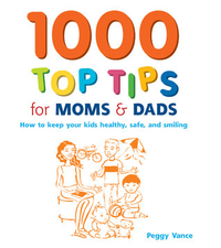 Cover for 1000 Top Tips for Moms & Dads: How to Keep your Kids Healthy, Safe and Smiling