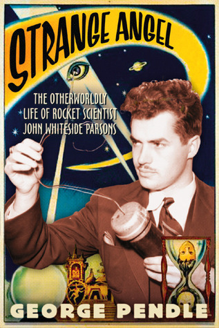 Cover for Strange Angel: The Otherworldly Life of Rocket Scientist John Whiteside Parsons