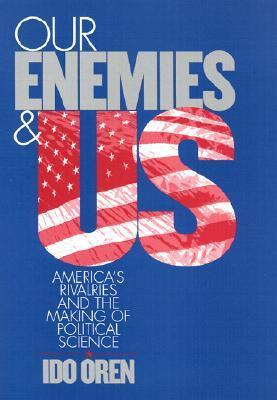 Cover for Our Enemies and US: America's Rivalries and the Making of Political Science