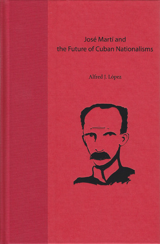 Cover for José Martí and the Future of Cuban Nationalisms