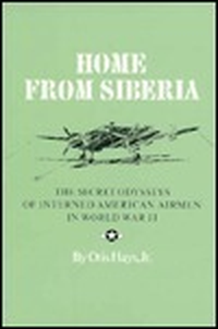 Cover for Home from Siberia: The Secret Odysseys of Interned American Airmen in World War II