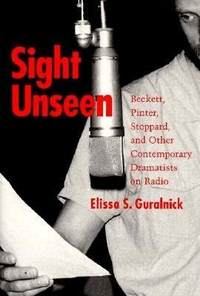 Cover for Sight Unseen: Beckett, Pinter, Stoppard, and Other Contemporary Dramatists on Radio