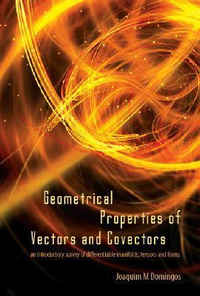 Cover for GEOMETRICAL PROPERTIES OF VECTORS AND COVECTORS: AN INTRODUCTORY SURVEY OF DIFFERENTIABLE MANIFOLDS, TENSORS AND FORMS