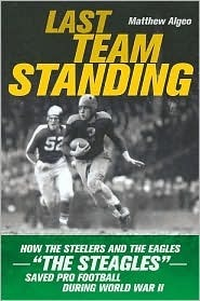 Cover for Last Team Standing: How the Steelers and the Eagles-- The ""Steagles""--Saved Pro Football During World War II