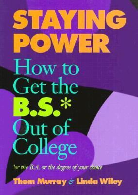 Cover for Staying Power: How to Get the B.S.* Out of College : *or the B.A. or the Bachelor's Degree of Your Choice