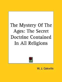 Cover for The Mystery Of The Ages: The Secret Doctrine Contained In All Religions