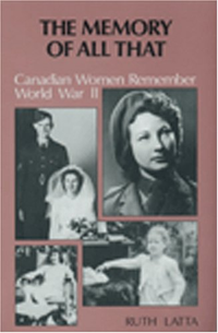 Cover for The Memory Of All That: Canadian Women Remember World War II