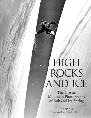 Cover for High Rocks and Ice: The Classic Mountain Photographs Of Bob And Ira Spring
