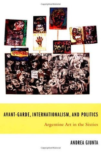 Cover for Avant-Garde, Internationalism, and Politics: Argentine Art in the Sixties
