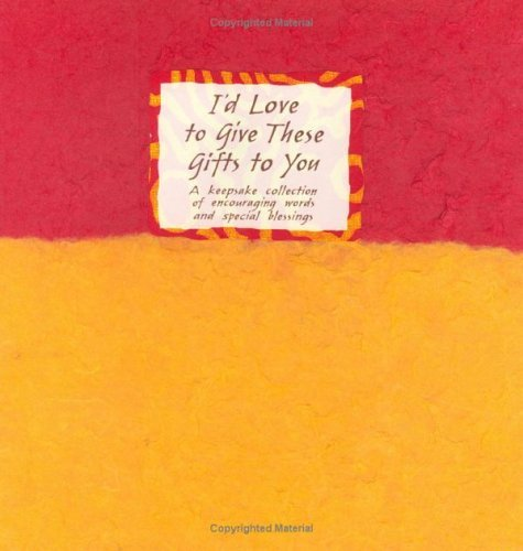 Cover for I'd Love to Give These Gifts to You: A Keepsake Collection of Encouraging Words and Special Blessings (Hand-Colored Series)