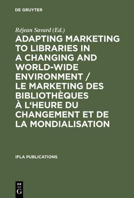 Cover for Adapting Marketing to Libraries in a Changing and World-wide Environment / Le marketing des bibliothèques à l'heure du changement et de la ... September 1997