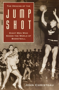 Cover for The Origins of the Jump Shot: Eight Men Who Shook the World of Basketball