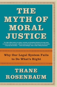 Cover for The Myth of Moral Justice: Why Our Legal System Fails to Do What's Right