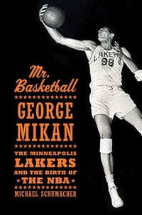 Cover for Mr. Basketball: George Mikan, the Minneapolis Lakers & the Birth of the NBA