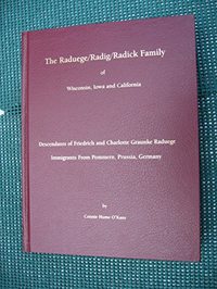 Cover for The Raduege/Radig/Radick Family of Wisconsin, Iowa, and California: Descendants of Friedrich and Charlotte Graunke Raduege, Immigrants from Pommern, Prussia, Germany