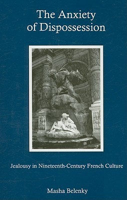Cover for The Anxiety of Dispossession: Jealousy in Nineteenth-century French Culture
