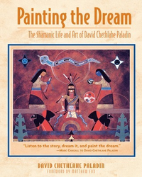 Cover for Painting the Dream: The Shamanic Life and Art of David Chethlahe Paladin