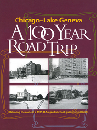 Cover for Chicago - Lake Geneva: A 100-Year Road Trip: Retracing the Route of H. Sargent Michaels' 1905 Photographic Guide for Motorists