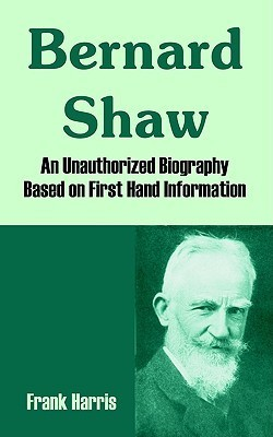 Cover for Bernard Shaw: An Unauthorized Biography Based On First Hand Information