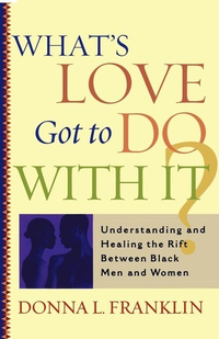 Cover for What's Love Got to Do With It?: Understanding and Healing the Rift Between Black Men and Women