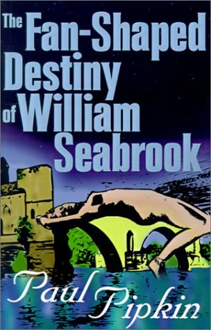 Cover for The Fan-Shaped Destiny of William Seabrook: A Romance of Many Worlds