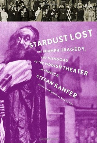 Cover for Stardust Lost: The Triumph, Tragedy, and Mishugas of the Yiddish Theater in America