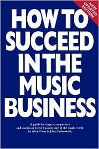 Cover for How to Succeed in the Music Business: A Guide for Singers, Songwriters and Musicians to the Business Side of the Music World