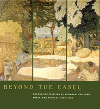 Cover for Beyond the Easel: Decorative Painting by Bonnard, Vuillard, Denis, and Roussel, 1890-1930