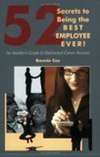 Cover for 52 Secrets to Being the Best Employee Ever! An Insider's Guide to Unlimited Career Success