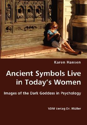 Cover for Ancient Symbols Live in Today's Women - Images of the Dark Goddess in Psychology