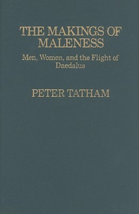 Cover for The Makings of Maleness: Men, Women, and the Flight of Daedalus