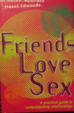 Cover for Friends, Love, Sex; A Practical Guide to Understanding Relationships