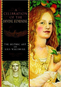 Cover for A Celebration of the Divine Feminine: The Mythic Art of Kris Waldherr