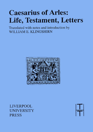 Cover for Caesarius of Arles: Life, Testament, Letters (Translated Texts for Historians, 19)
